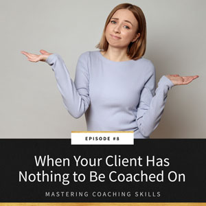 When Your Client Has Nothing to Be Coached On
