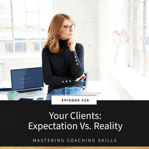 Mastering Coaching Skills with Lindsay Dotzlaf | Your Clients: Expectation Vs. Reality