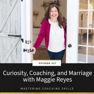 Mastering Coaching Skills with Lindsay Dotzlaf | Curiosity, Coaching, and Marriage with Maggie Reyes