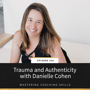 Mastering Coaching Skills with Lindsay Dotzlaf | Trauma and Authenticity with Danielle Cohen