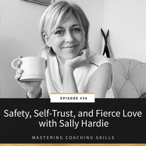 Mastering Coaching Skills with Lindsay Dotzlaf | Safety, Self-Trust, and Fierce Love with Sally Hardie