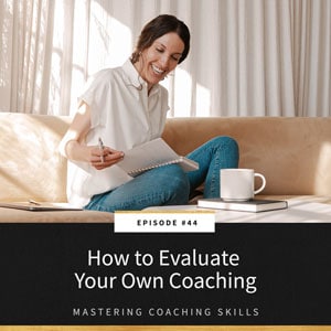 Mastering Coaching Skills with Lindsay Dotzlaf | How to Evaluate Your Own Coaching