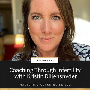 Mastering Coaching Skills with Lindsay Dotzlaf | Coaching Through Infertility with Kristin Dillensnyder
