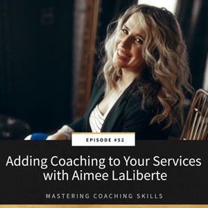 Mastering Coaching Skills with Lindsay Dotzlaf | Adding Coaching to Your Services with Aimee LaLiberte