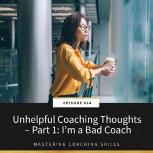 Mastering Coaching Skills with Lindsay Dotzlaf | Unhelpful Coaching Thoughts – Part 1: I’m a Bad Coach