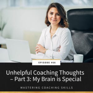 Mastering Coaching Skills with Lindsay Dotzlaf | Unhelpful Coaching Thoughts – Part 3: My Brain is Special