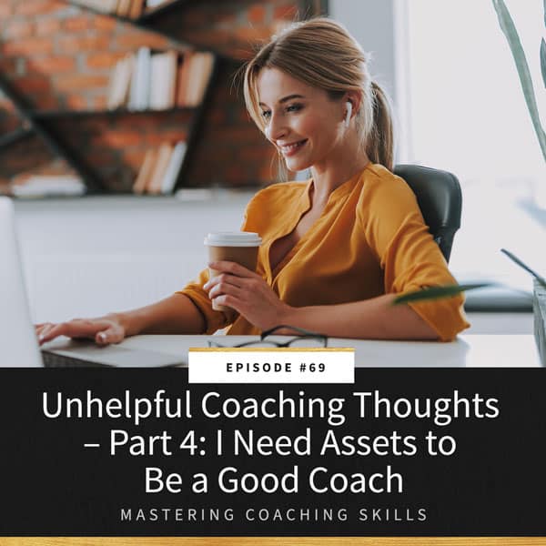 Mastering Coaching Skills with Lindsay Dotzlaf | Unhelpful Coaching Thoughts – Part 4: I Need Assets to Be a Good Coach