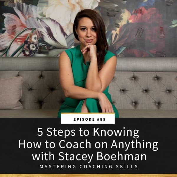 Mastering Coaching Skills | 5 Steps Knowing How to Coach on Anything with Stacey Boehman