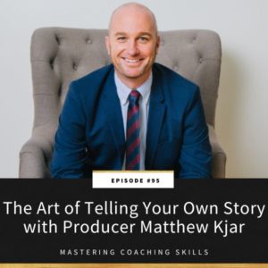 Mastering Coaching Skills | The Art of Telling Your Own Story with Videographer Matthew Kjar