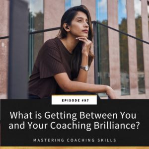 Mastering Coaching Skills Lindsay Dotzlaf | What is Getting Between You and Your Coaching Brilliance?