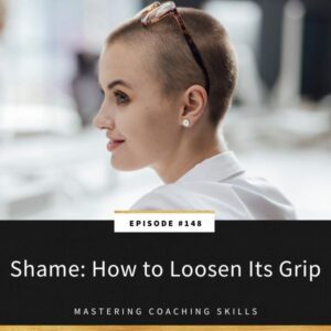 Mastering Coaching Skills with Lindsay Dotzlaf | Shame: How to Loosen Its Grip