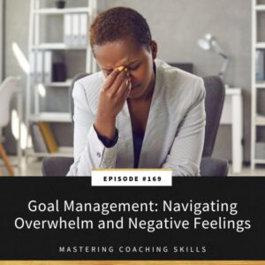 Mastering Coaching Skills with Lindsay Dotzlaf | Goal Management: Navigating Overwhelm and Negative Feelings
