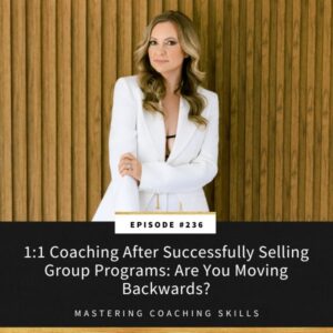 Mastering Coaching Skills with Lindsay Dotzlaf | 1:1 Coaching After Successfully Selling Group Programs: Are You Moving Backwards?